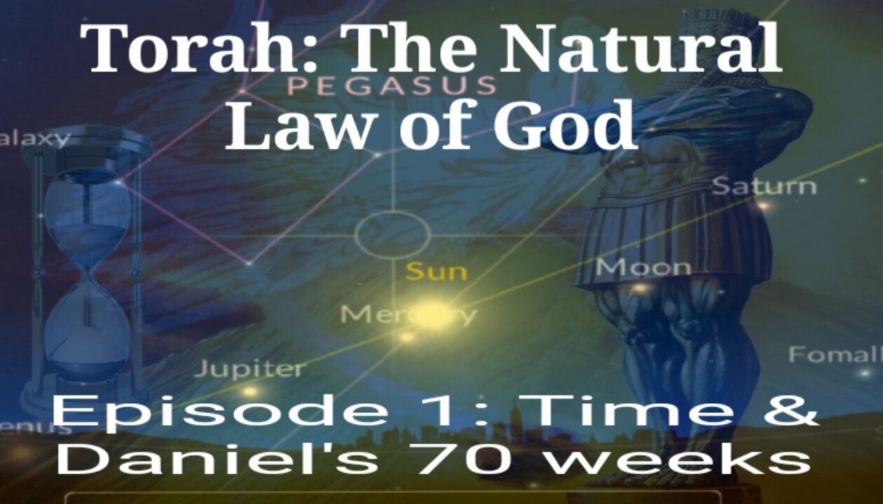 Torah: The Natural Law of God - Ep. 1 Daniel's 70 Weeks