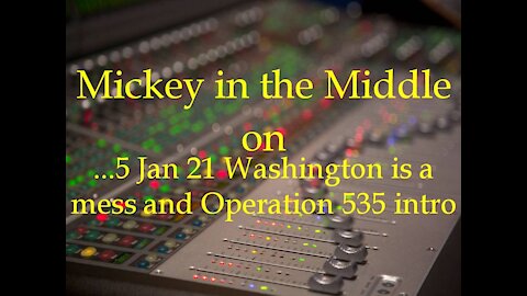 210105 Mickey in the Middle...5 Jan 21 Washington is a mess and Operation 535 intro