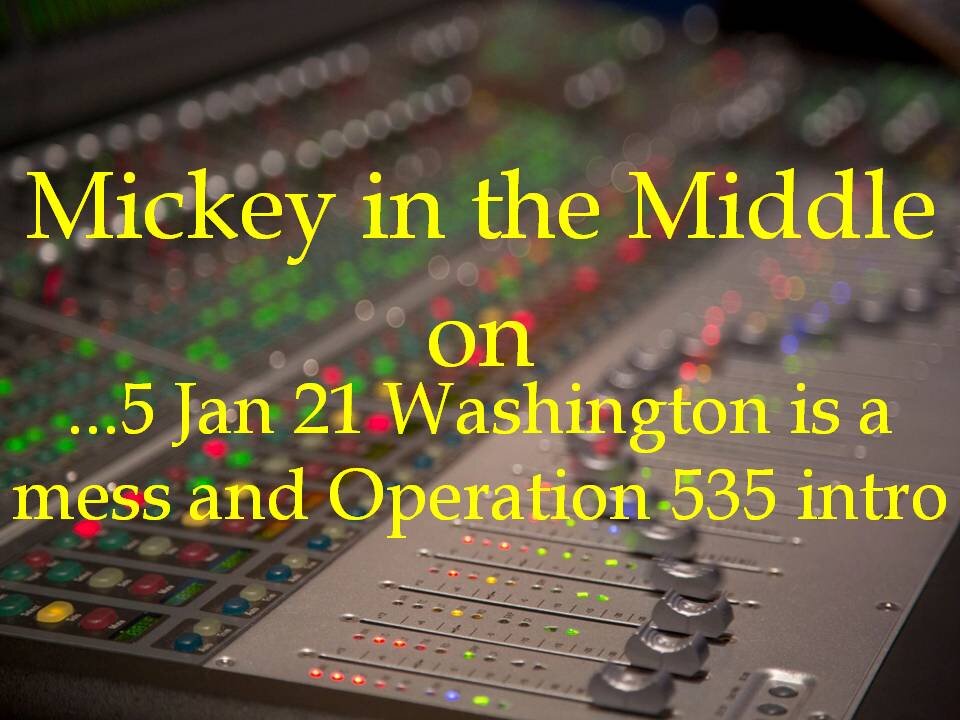 210105 Mickey in the Middle...5 Jan 21 Washington is a mess and Operation 535 intro