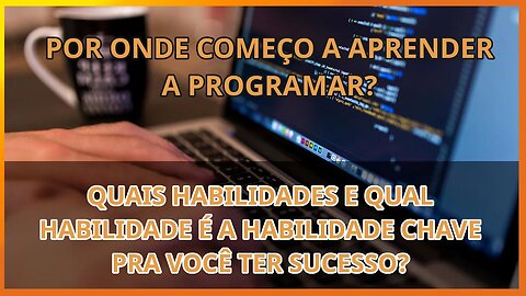 Por onde começar a aprender programação? qual habilidade é a chave?