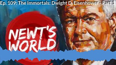 Newt's World Ep 109: Immortals Eisenhower - Part 1