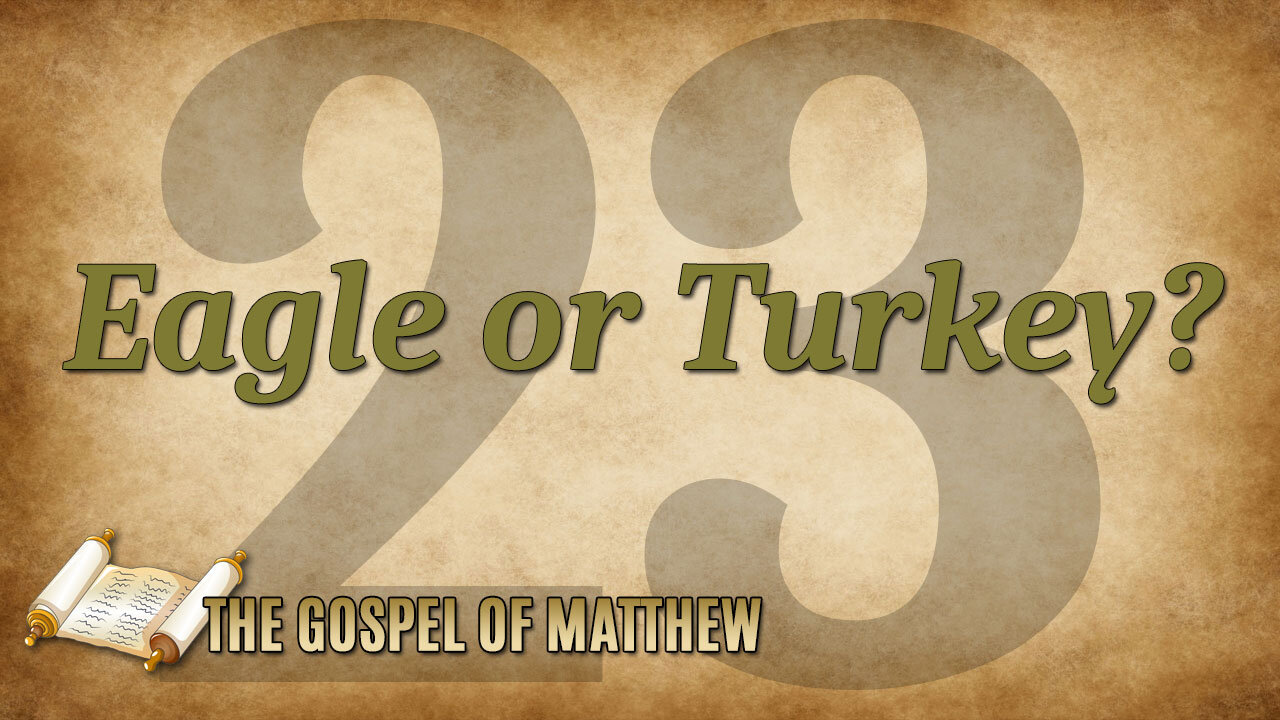 THE GOSPEL OF MATTHEW Part 23: Eagle or Turkey?