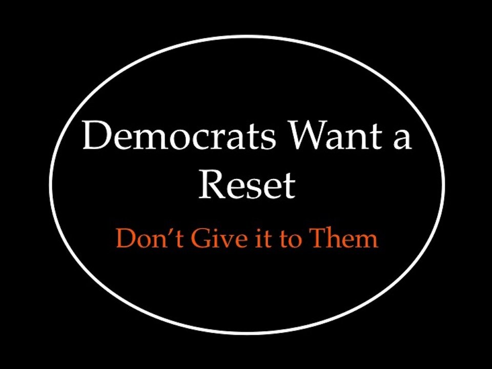 Democrats Want a Reset: Don't Give it to Them