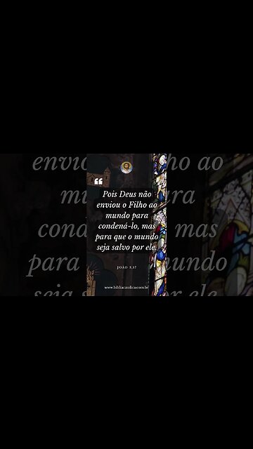 João 3,17 - "Pois Deus não enviou o Filho ao mundo para condená-lo, mas para que o mundo seja..."