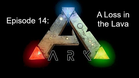 ARK (Episode 14): A Loss in the Lava