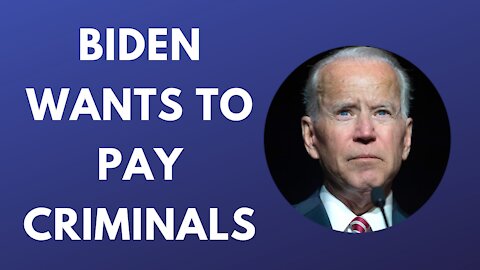 Biden Wants To Pay Criminals