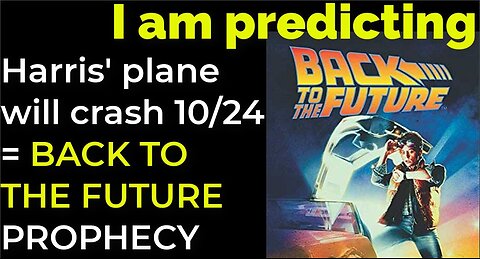 I am predicting: Harris' plane will crash on Oct 24 = BACK TO THE FUTURE PROPHECY