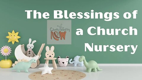 Christianity Now, the blessings of a nursery s2e34