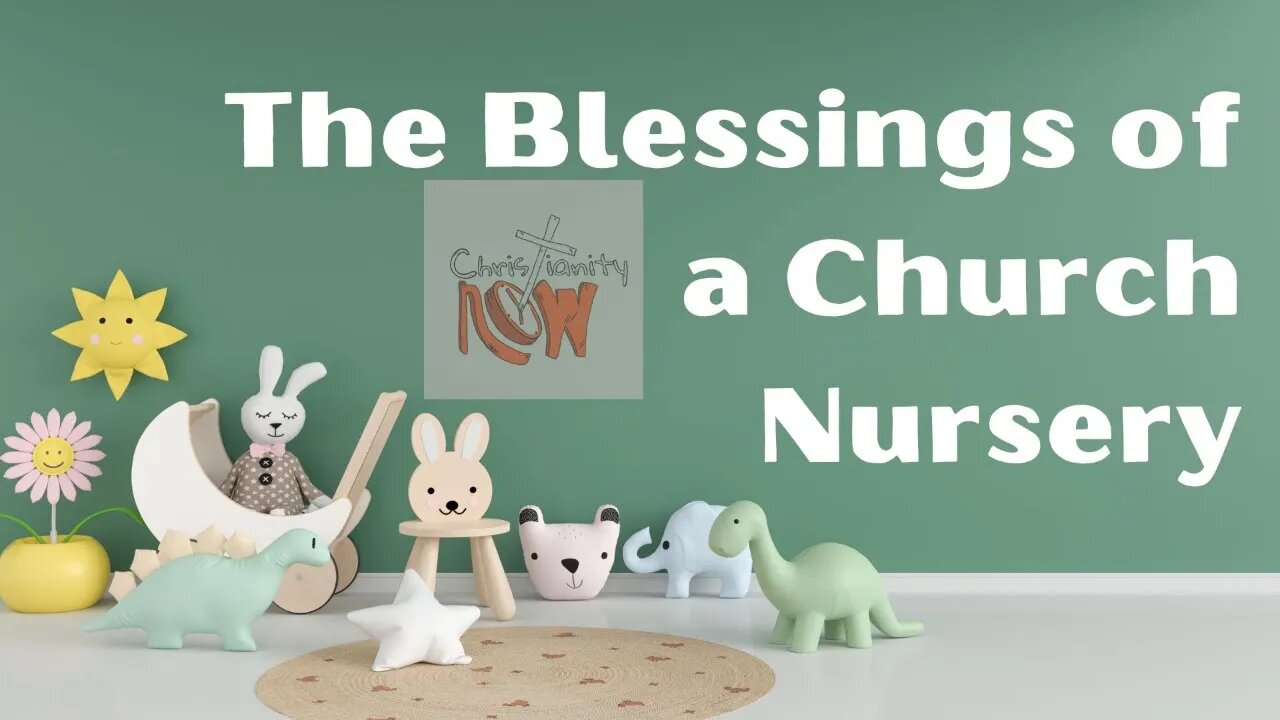 Christianity Now, the blessings of a nursery s2e34