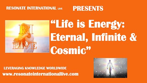 “Life is Energy: Eternal, Infinite & Cosmic”