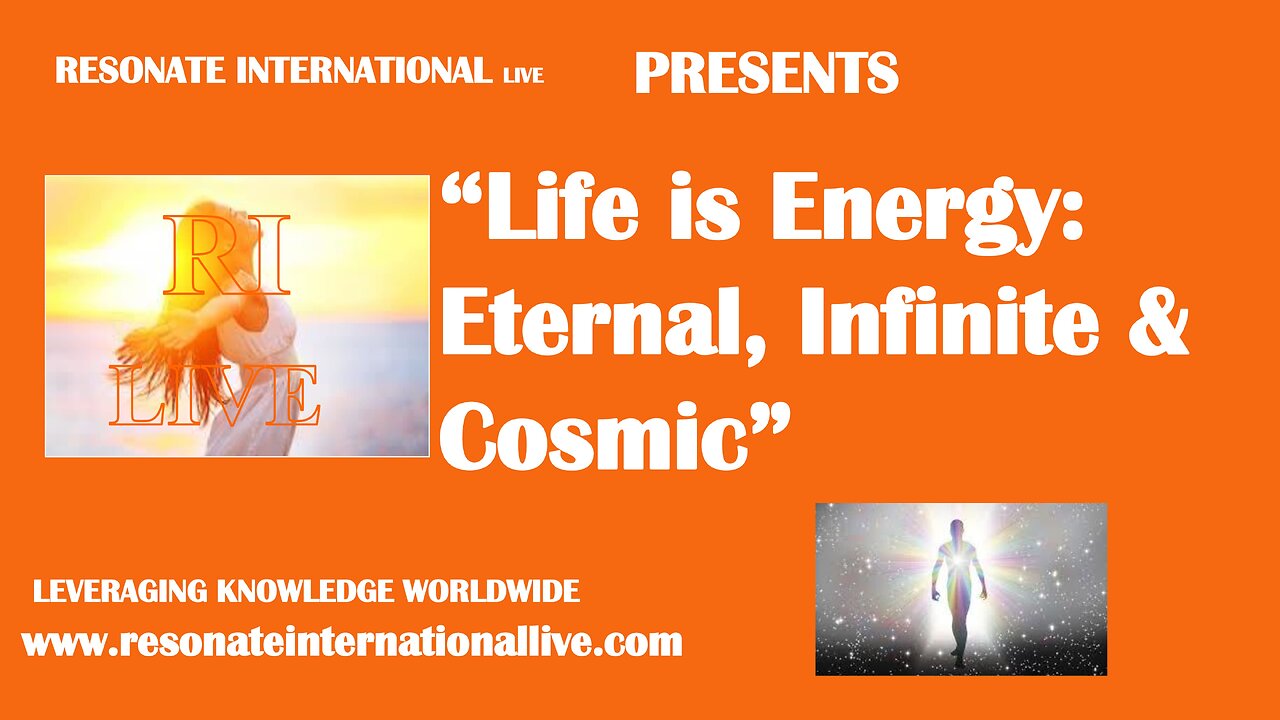 “Life is Energy: Eternal, Infinite & Cosmic”