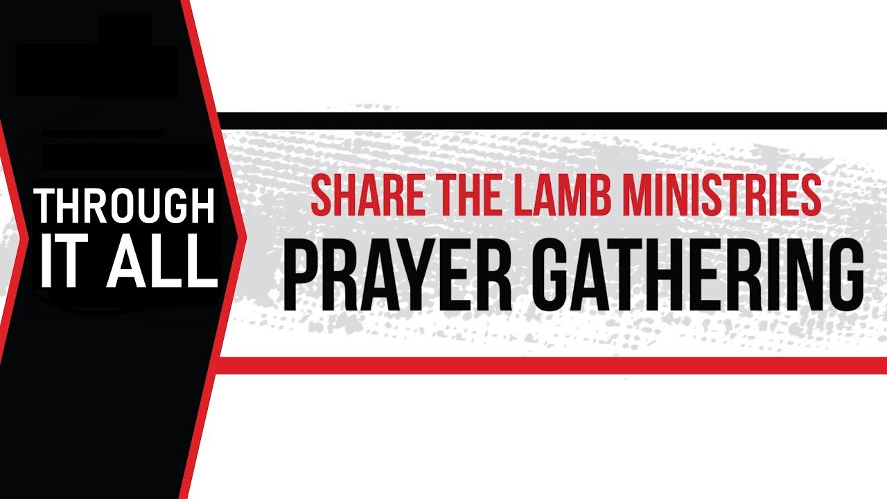 The Prayer Gathering: Through It All - Share The Lamb Ministries