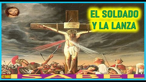 EL SOLDADO Y LA LANZA - LA PASION DE NUESTRO SEÑOR JESUS POR ISABEL