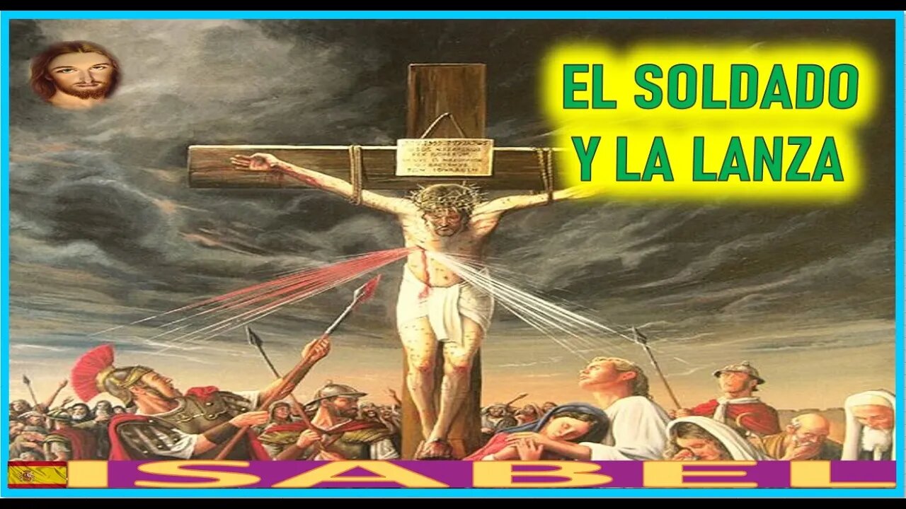 EL SOLDADO Y LA LANZA - LA PASION DE NUESTRO SEÑOR JESUS POR ISABEL