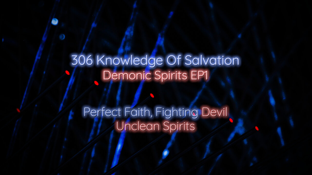 306 Knowledge Of Salvation - Demonic Spirits EP1 - Perfect Faith, Fighting Devil, Unclean Spirits