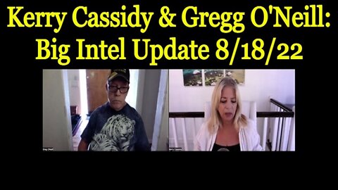 Kerry Cassidy & Gregg O'Neill: Big Intel Update 8/18/22