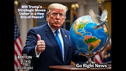 Will Trump’s Strategic Moves Usher in a New Era of Peace? #GoRightNews