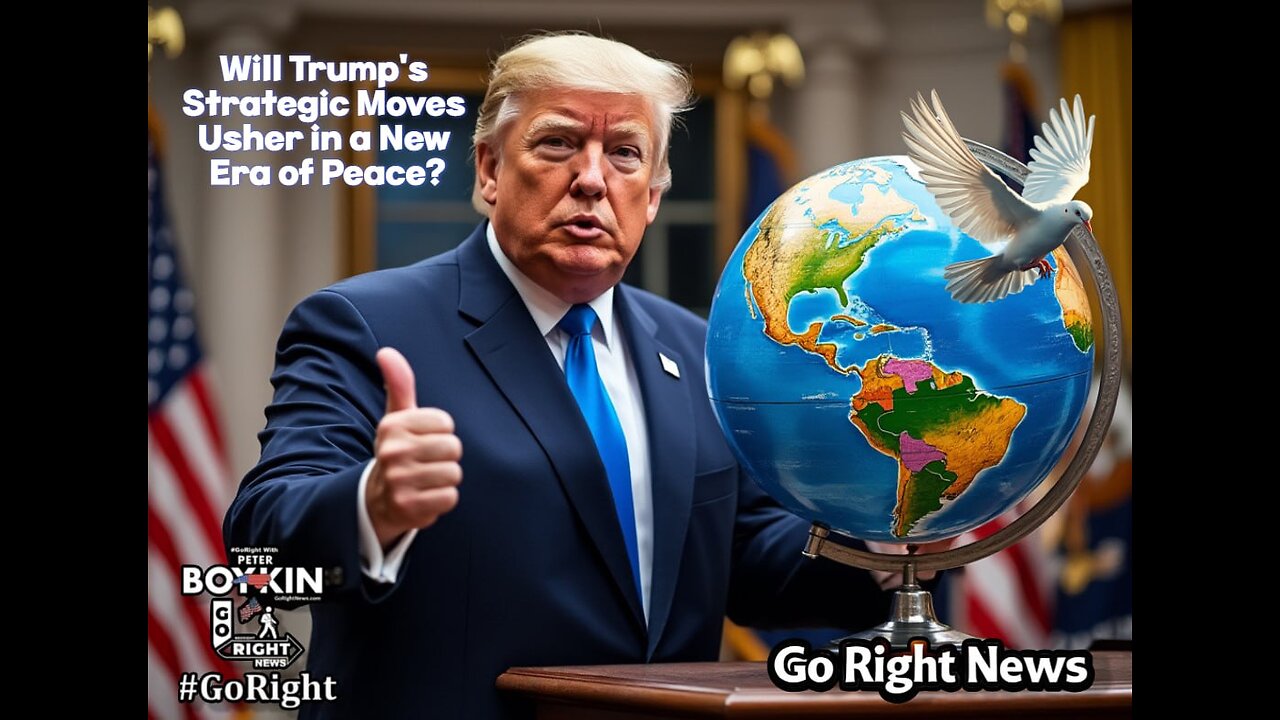 Will Trump’s Strategic Moves Usher in a New Era of Peace? #GoRightNews