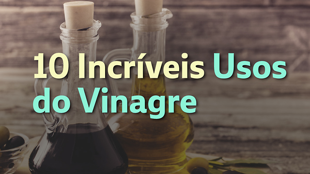 10 Incríveis Usos do Vinagre