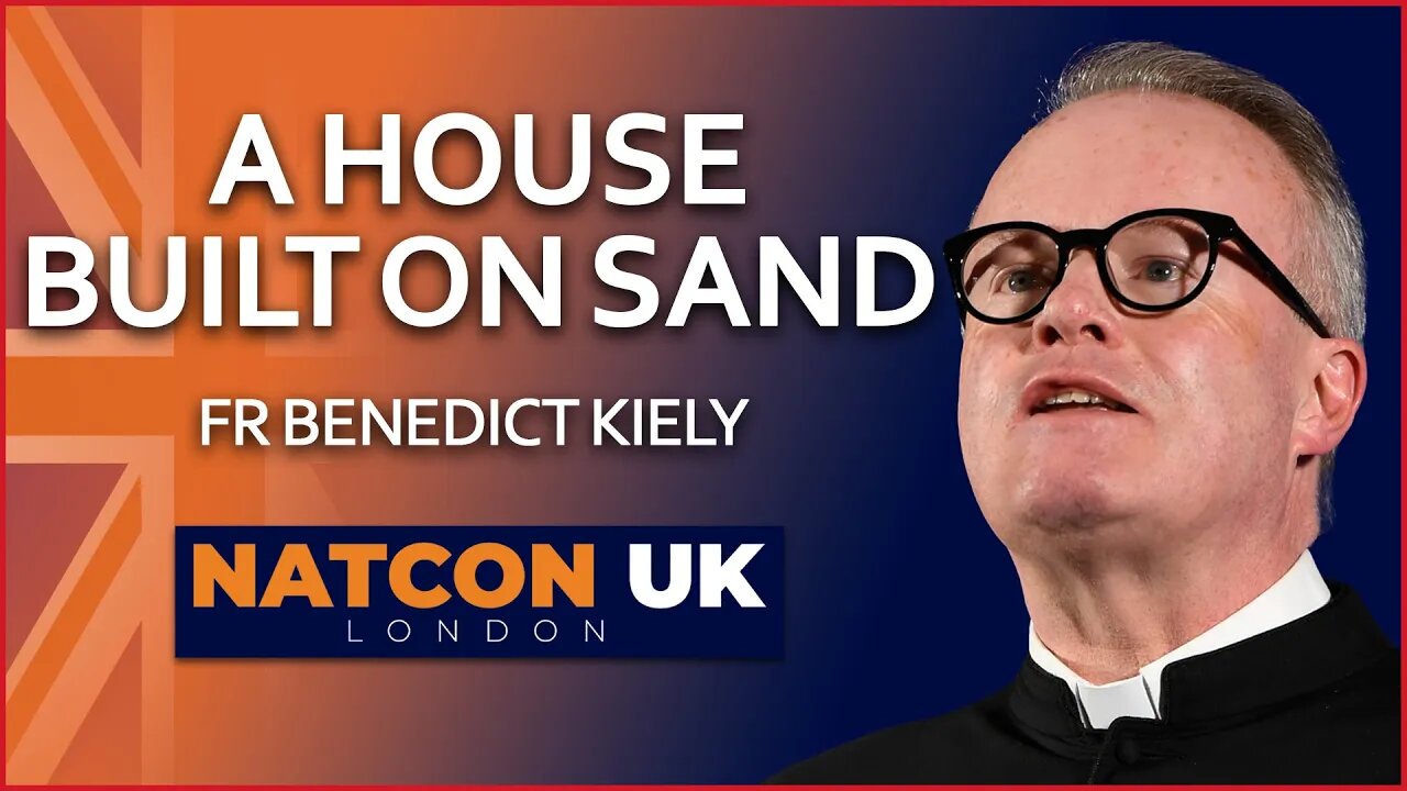 Fr Benedict Kiely | A House Built on Sand | NatCon UK