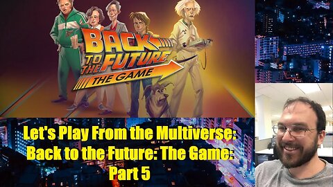 Let's Play From the Multiverse: Back to the Future: The Game: Part 5