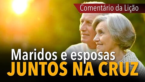 Comentário da Lição: Maridos e esposas juntos na cruz | Pr. Michelson Borges