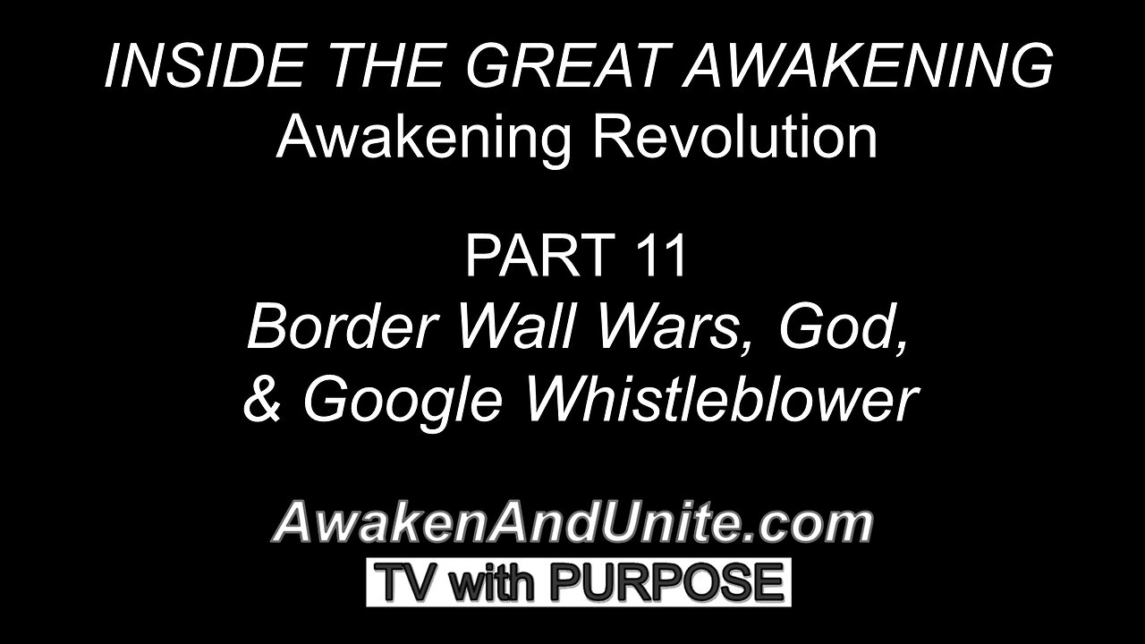 PART 11: Border Wall Wars, God & Google Whistleblower/ AwakenAndUnite.com