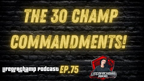 The 30 Champ Commandments! | |Life Of A Champ Podcast Ep.75