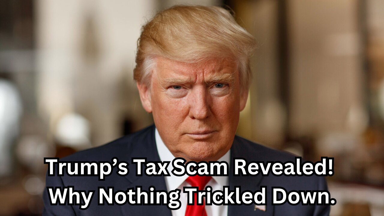 Trump’s Tax Scam Revealed! Why Nothing Trickled Down.