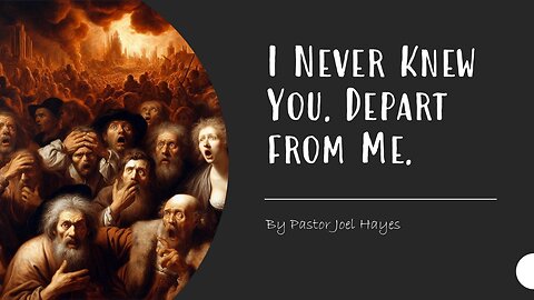 I Never Knew You. Depart From Me. | By Pastor Joel Hayes