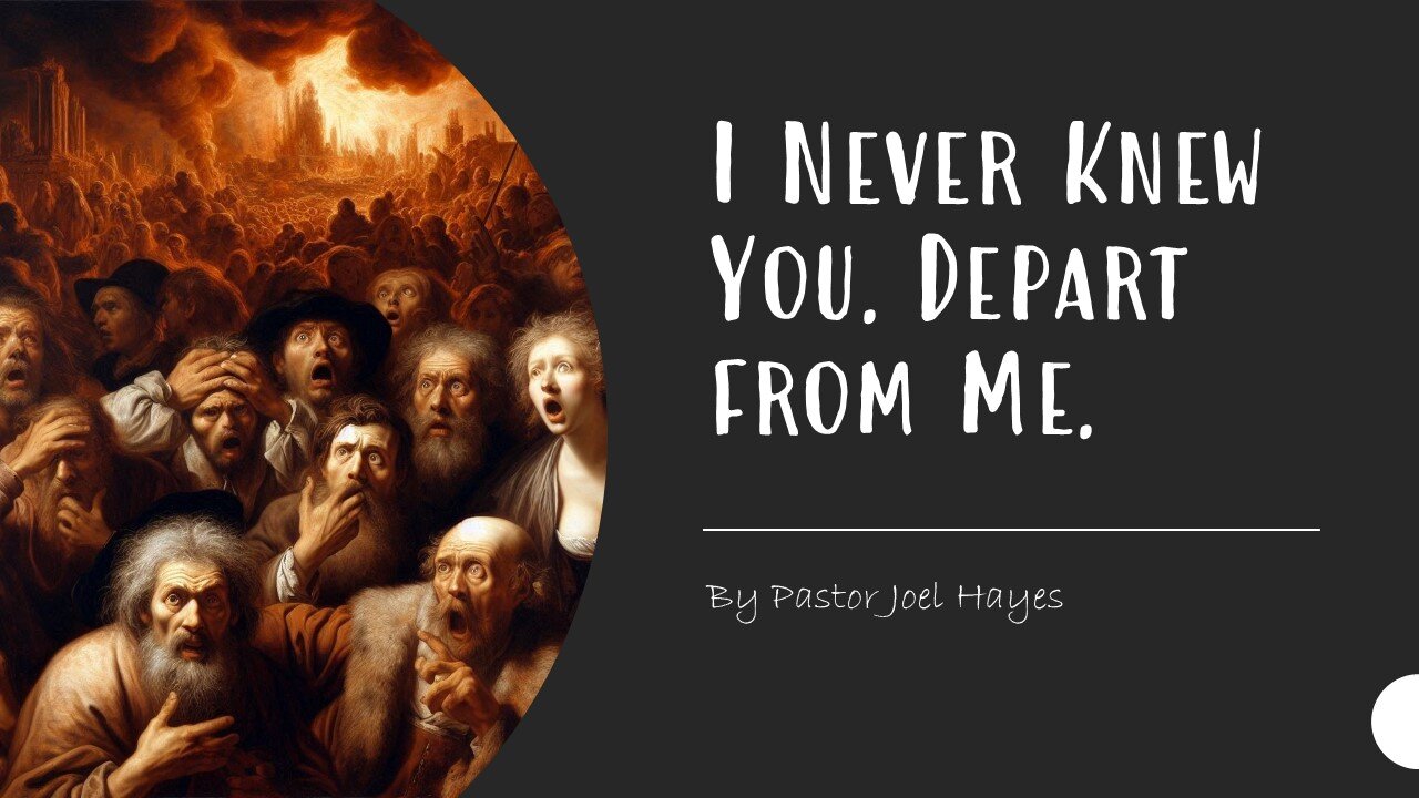 I Never Knew You. Depart From Me. | By Pastor Joel Hayes