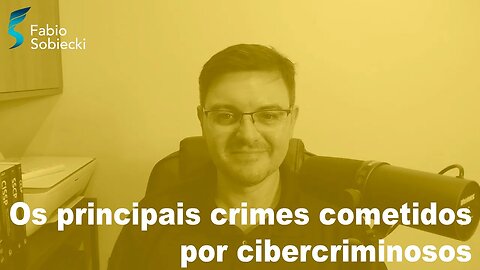 Os principais crimes cometidos por cibercriminosos