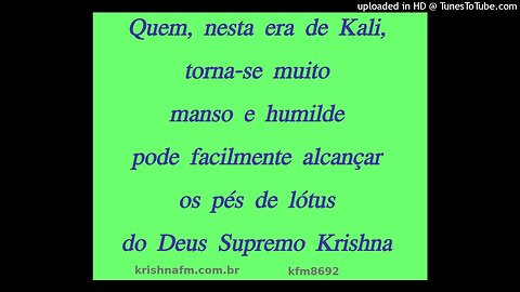 Quem, nesta era de Kali, torna-se muito manso e humilde pode facilmente alcançar os... kfm8692