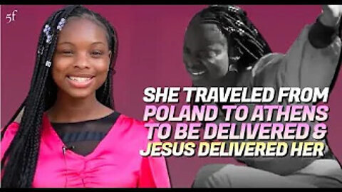 She Traveled from Poland to Athens to be Delivered & Jesus Set Her Free