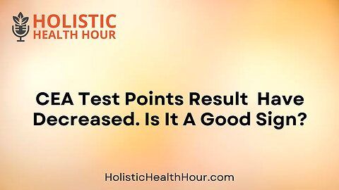 CEA Test Points Result Have Decreased. Is It A Good Sign?