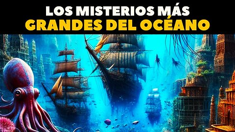 Los Misterios más Grandes del Océano