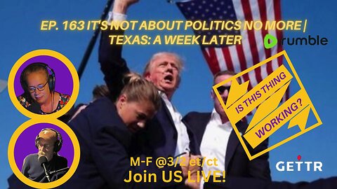 Ep. 163 IT'S NOT ABOUT POLITICS NO MORE | Texas: A Week Later