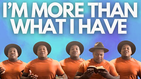 I'm More than what I Have