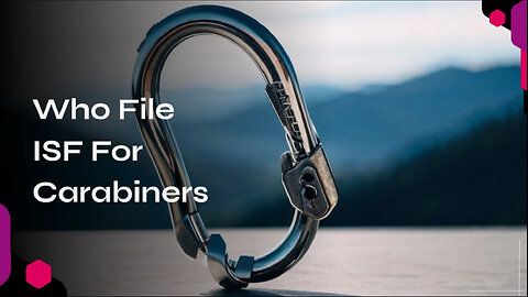 Unlocking the Key: Understanding ISF Filing for Carabiners