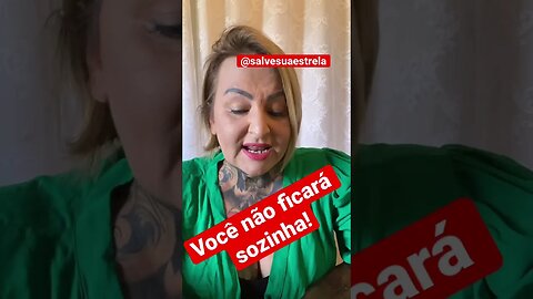 Não ficarás sozinha! Confia!