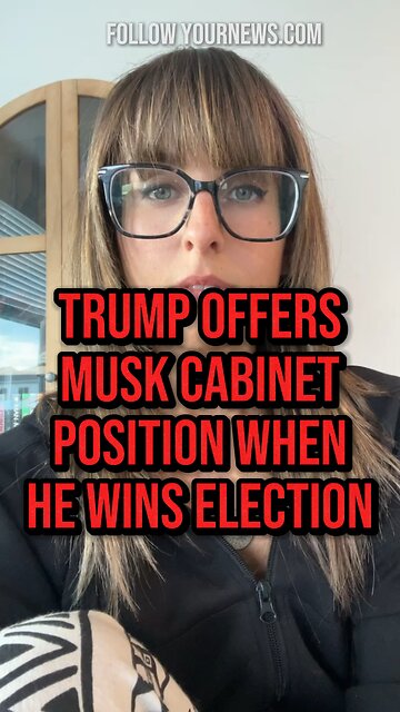 TRUMP OFFERS MUSK A CABINET POSITION WHEN ELECTED FOR PRESIDENT