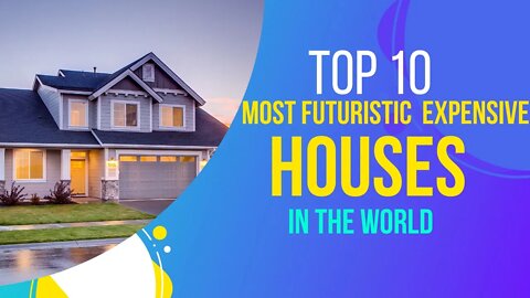 Top 10 most futuristic houses in the world