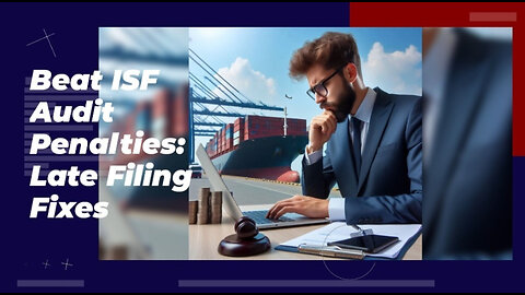 Don't Let Late Filing Cost You: Understanding ISF Penalties and How to Avoid Them