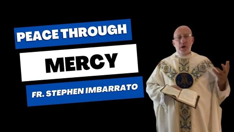 "Peace Through Mercy" | Fr. Imbarrato's Tuesday Homily - Dec. 7th, 2022