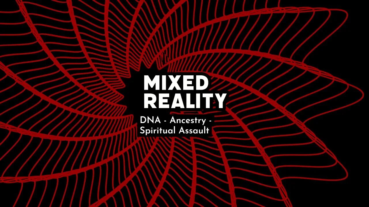 Mixed Reality - DNA/Ancestry/Spiritual Assault