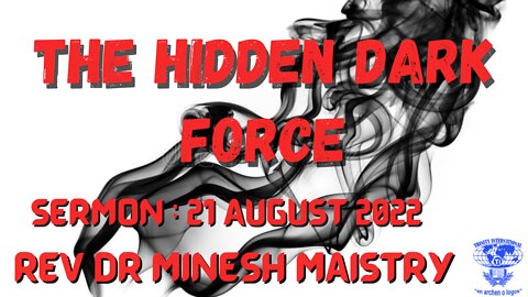 THE HIDDEN DARK FORCE (Sermon: 21 August 2022) - REV DR MINESH MAISTRY