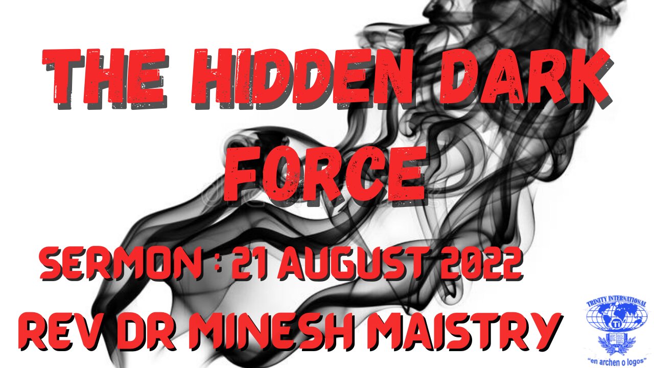 THE HIDDEN DARK FORCE (Sermon: 21 August 2022) - REV DR MINESH MAISTRY