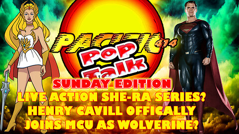 Pacific414 Pop Talk: Live Acton She-Ra Series? Henry Cavill Officially Joins MCU as Wolverine?