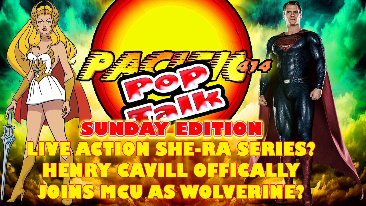 Pacific414 Pop Talk: Live Acton She-Ra Series? Henry Cavill Officially Joins MCU as Wolverine?