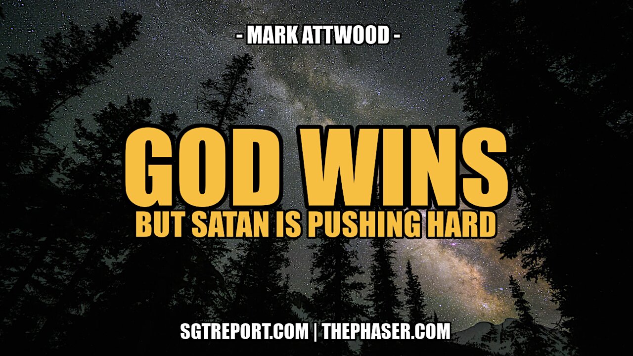GOD WINS. BUT SATAN IS PUSHING HARD -- Mark Attwood